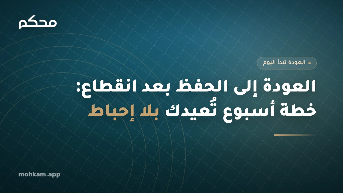 العودة إلى الحفظ بعد انقطاع: خطة أسبوع تُعيدك بلا إحباط