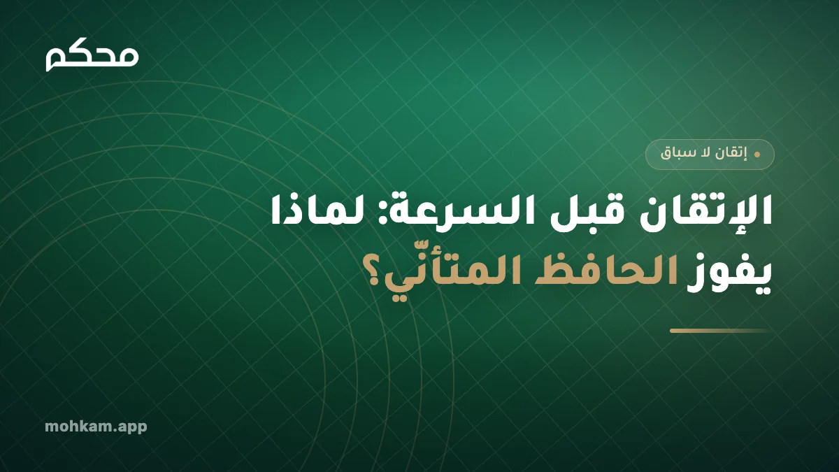 الإتقان قبل السرعة: لماذا يفوز الحافظ المتأنّي؟