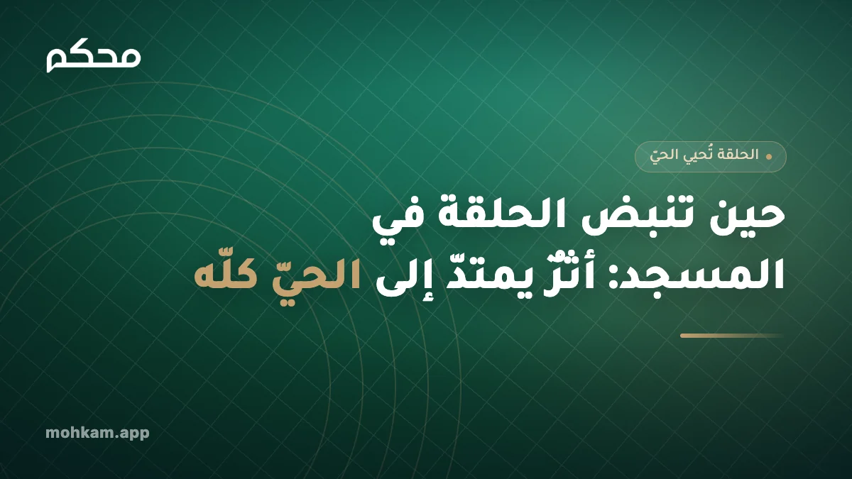 حين تنبض الحلقة في المسجد: أثرٌ يمتدّ إلى الحيّ كلّه