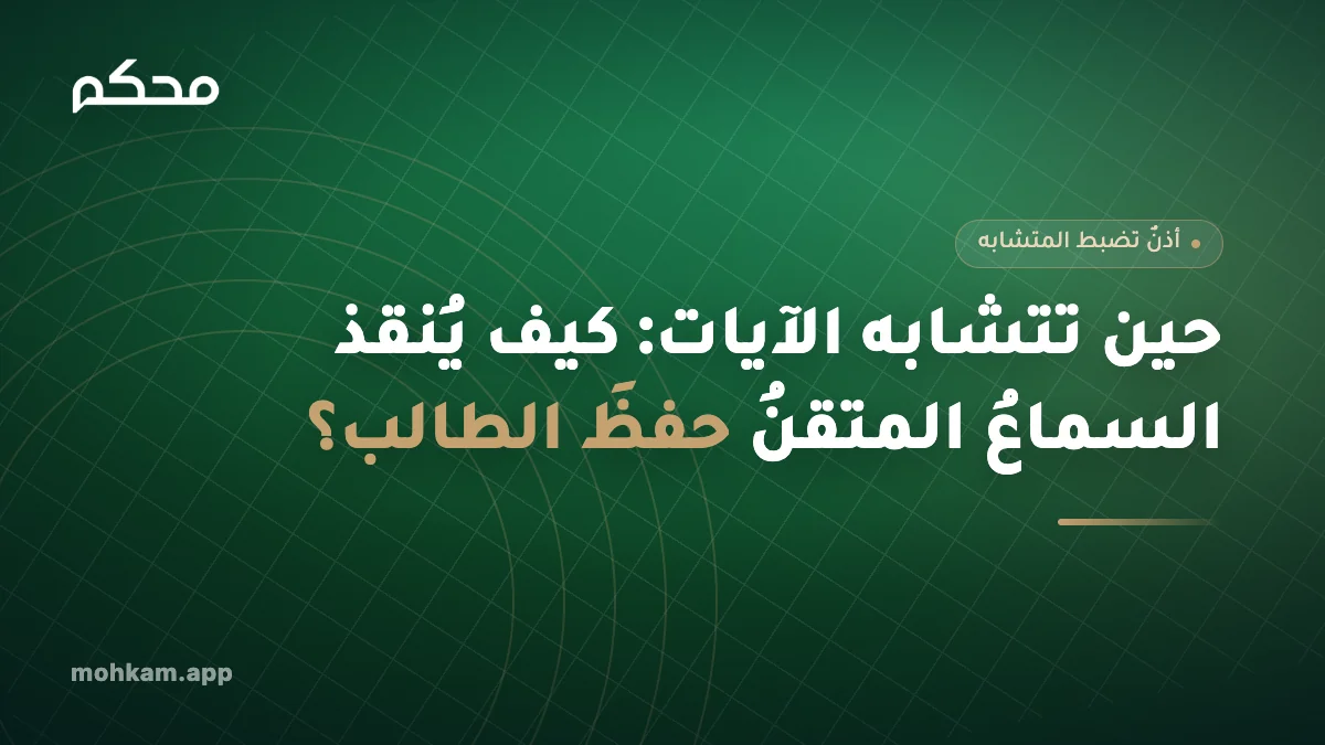 حين تتشابه الآيات: كيف يُنقذ السماعُ المتقنُ حفظَ الطالب؟