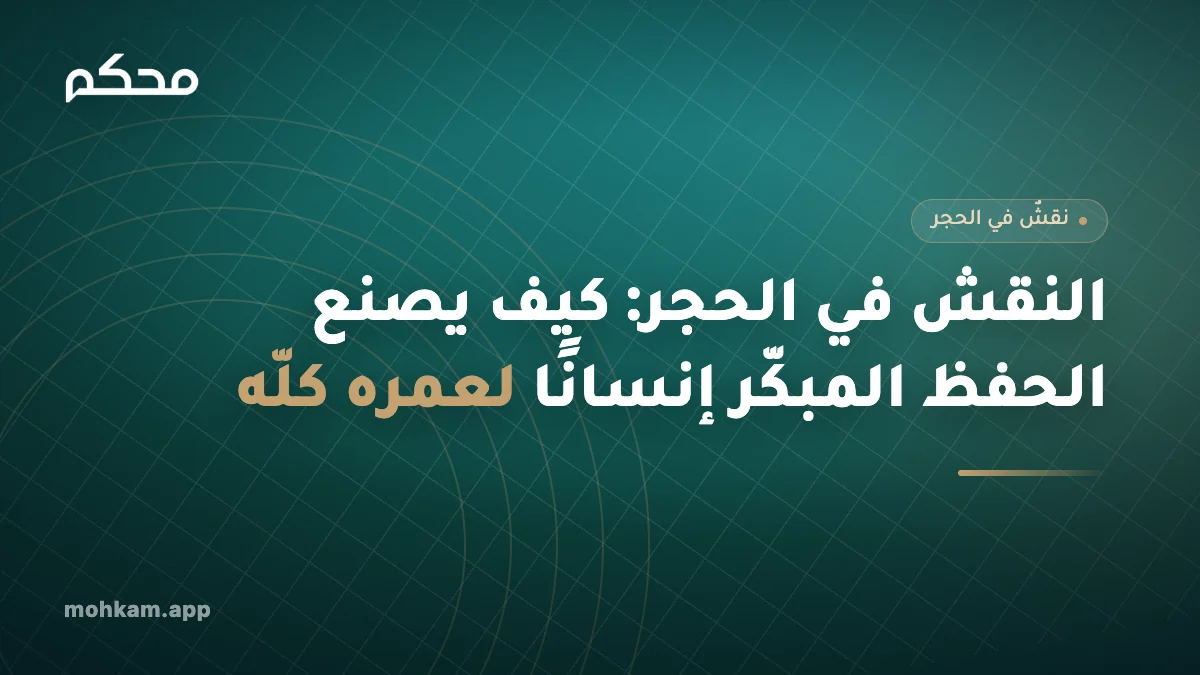 النقش في الحجر: كيف يصنع الحفظ المبكّر إنسانًا لعمره كلّه