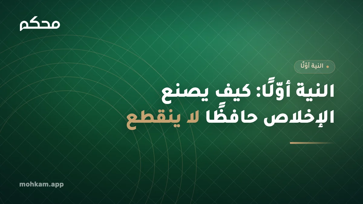 النية أوّلًا: كيف يصنع الإخلاص حافظًا لا ينقطع