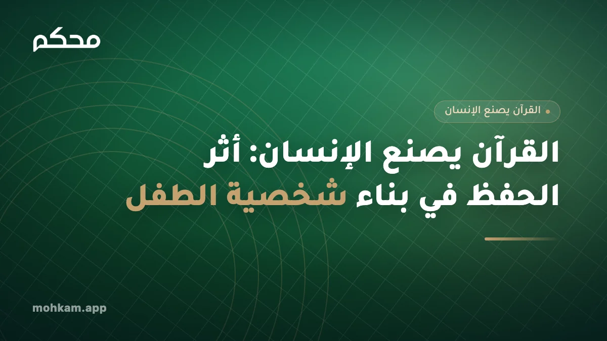 القرآن يصنع الإنسان: أثر الحفظ في بناء شخصية الطفل